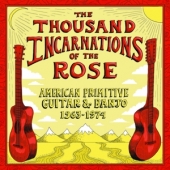 Thousand Incarnations Of The Rose: American Primitive Guitar & Banjo, 1963-1974 